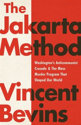  The Jakarta Method: Washington's Anticommunist Crusade and the Mass Murder Program that Shaped Our World – Unraveling History's Bloody Threads